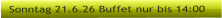 Sonntag 21.6.26 Buffet nur bis 14:00